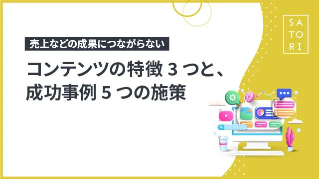 売上などの成果につながらないコンテンツマーケティングの特徴3つと、成功事例5つの施策