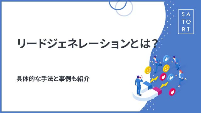 【わかりやすい】リードジェネレーションとは？具体的な手法と事例も紹介