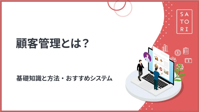 顧客管理とは？基礎知識と方法・おすすめシステム