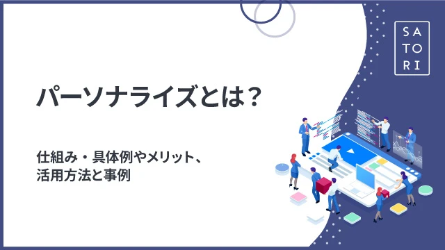 パーソナライズとは？仕組み・具体例やメリット、活用方法と事例